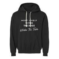 Most Likely To Feed The Dogs Under Table Garment-Dyed Fleece Hoodie