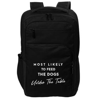 Most Likely To Feed The Dogs Under Table Impact Tech Backpack