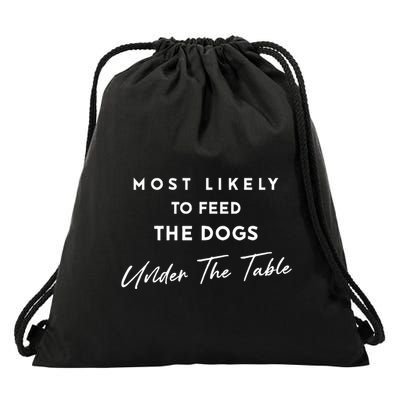 Most Likely To Feed The Dogs Under Table Drawstring Bag