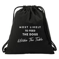Most Likely To Feed The Dogs Under Table Drawstring Bag