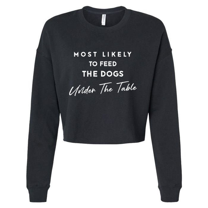 Most Likely To Feed The Dogs Under Table Cropped Pullover Crew