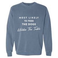 Most Likely To Feed The Dogs Under Table Garment-Dyed Sweatshirt