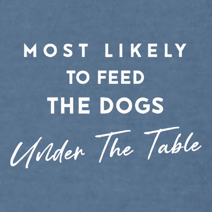Most Likely To Feed The Dogs Under Table Garment-Dyed Sweatshirt