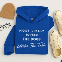 Most Likely To Feed The Dogs Under Table Hoodie