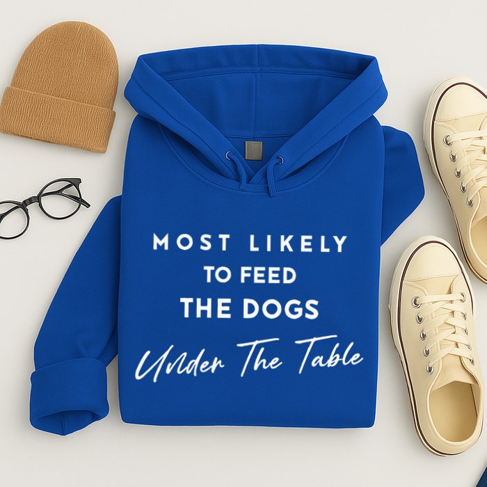 Most Likely To Feed The Dogs Under Table Hoodie