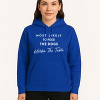 Most Likely To Feed The Dogs Under Table Hoodie
