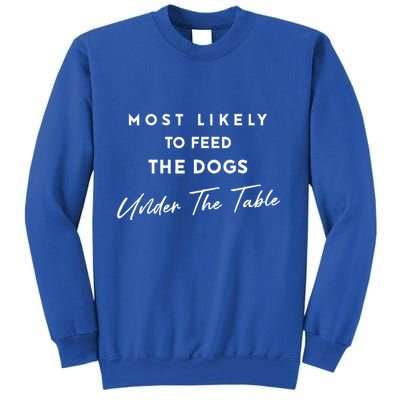 Most Likely To Feed The Dogs Under Table Sweatshirt