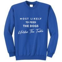 Most Likely To Feed The Dogs Under Table Sweatshirt
