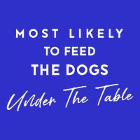 Most Likely To Feed The Dogs Under Table 16 in Basic Backpack