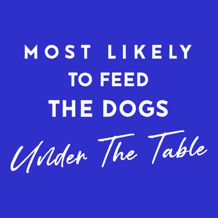 Most Likely To Feed The Dogs Under Table 16 in Basic Backpack