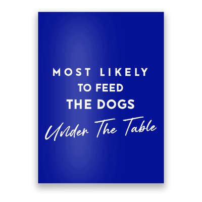 Most Likely To Feed The Dogs Under Table Poster
