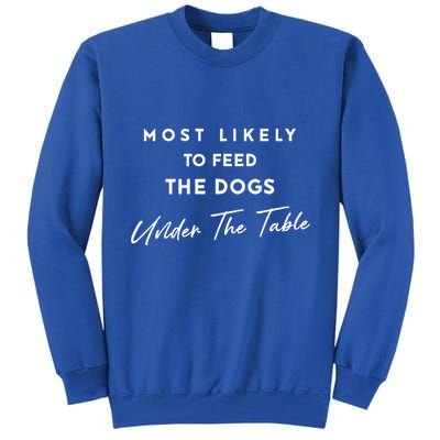 Most Likely To Feed The Dogs Under Table Tall Sweatshirt