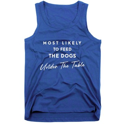 Most Likely To Feed The Dogs Under Table Tank Top