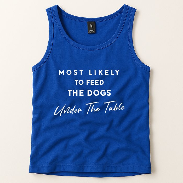 Most Likely To Feed The Dogs Under Table Tank Top