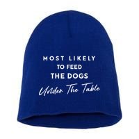 Most Likely To Feed The Dogs Under Table Short Acrylic Beanie