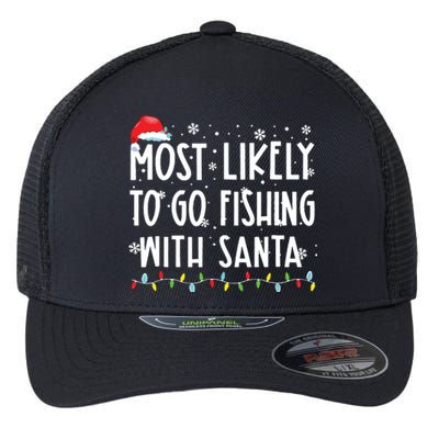 Most Likely To Go Fishing With Santa Fishing Lover Christmas Flexfit Unipanel Trucker Cap