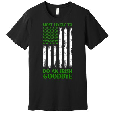 Most Likely To Do An Irish Goodbye Funny St Patricks Day Premium T-Shirt