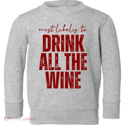 Most Likely To Drink All The Wine Funny Gift Toddler Sweatshirt