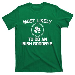 Most Likely To Do An Irish Goodbye Funny St Patricks Day T-Shirt