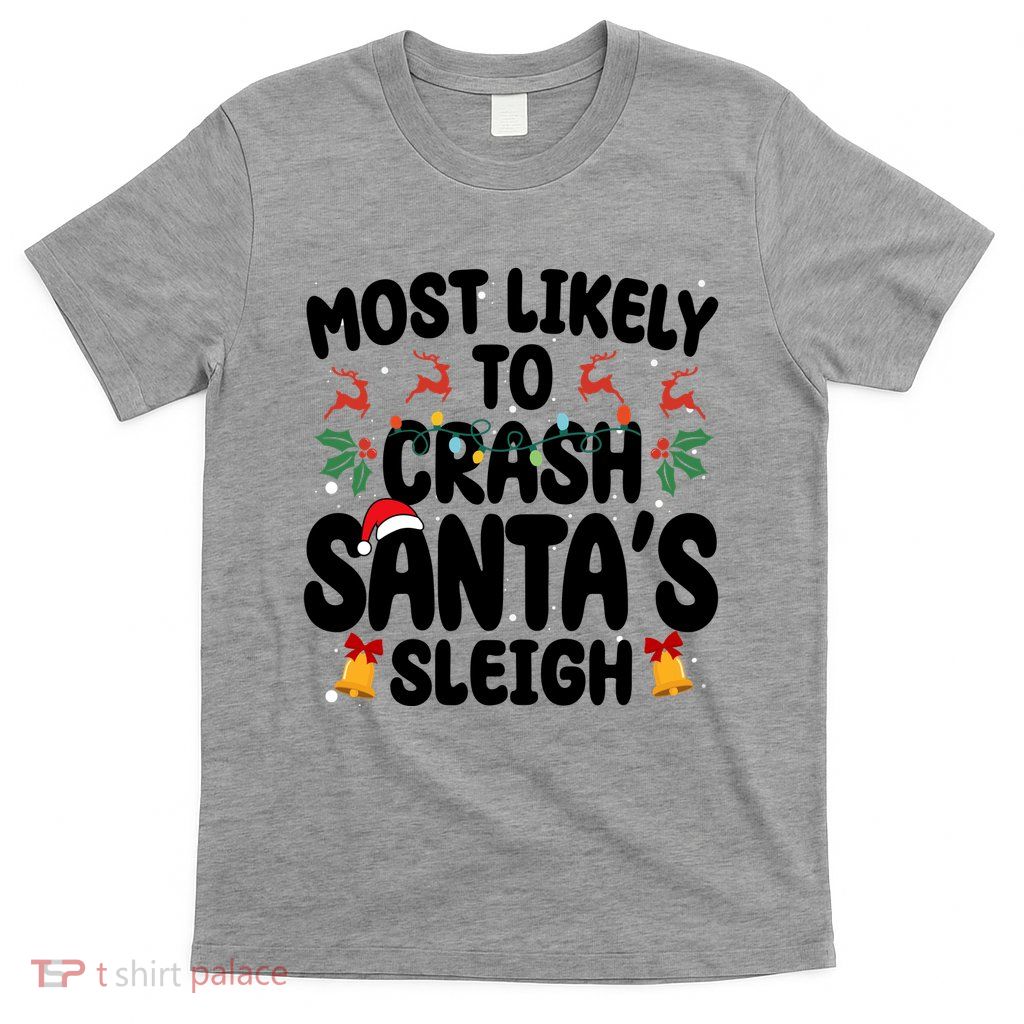 Most Likely To Crash Santas Sleigh Funny Christmas T-Shirt