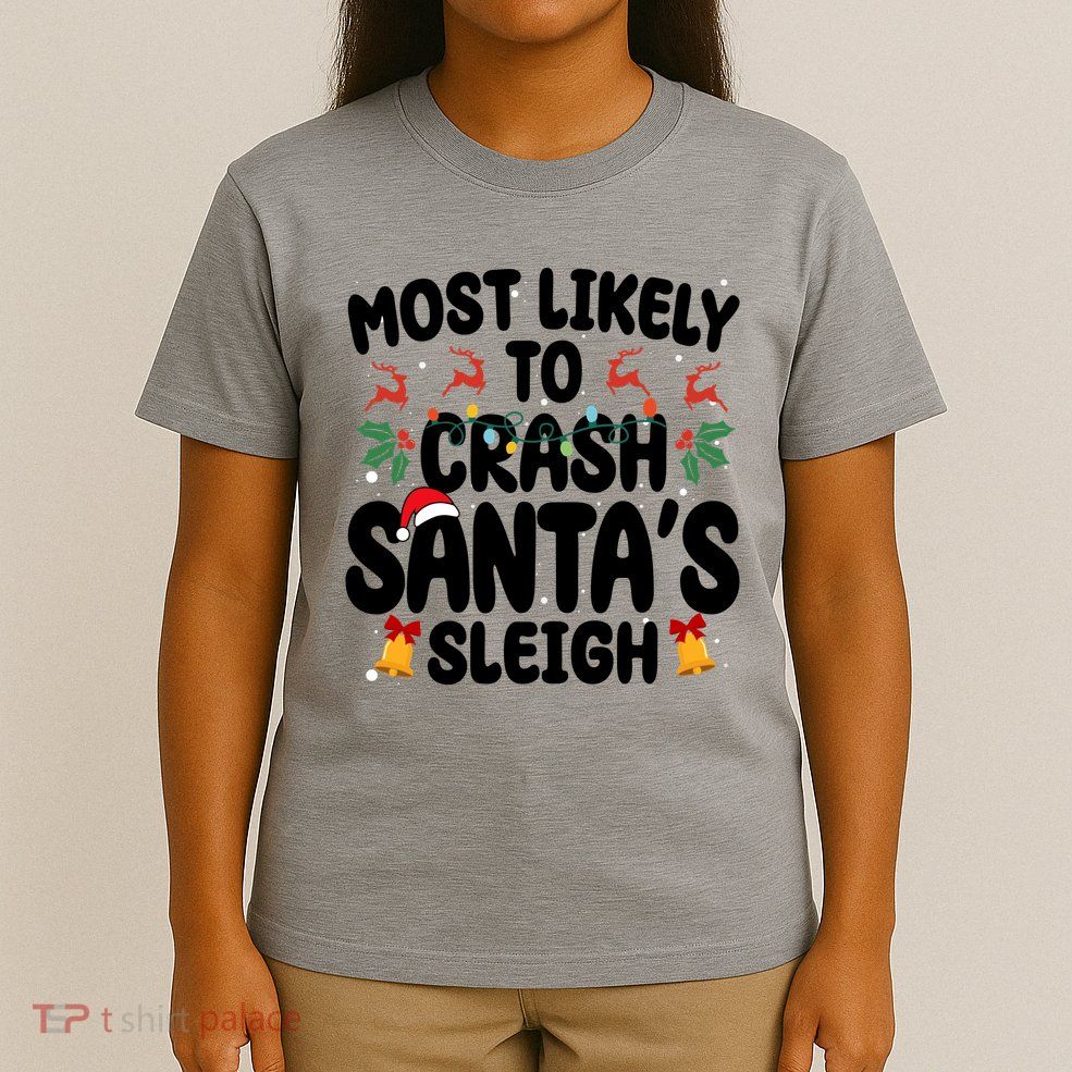 Most Likely To Crash Santas Sleigh Funny Christmas T-Shirt