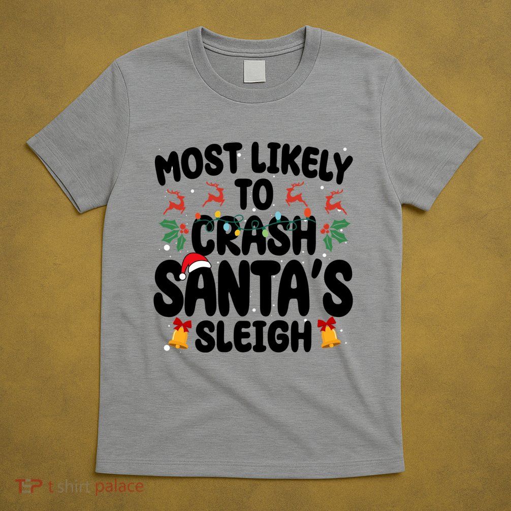 Most Likely To Crash Santas Sleigh Funny Christmas T-Shirt