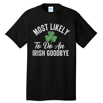 Most Likely To Do An Irish Goodbye Funny St Patricks Day Tall T-Shirt