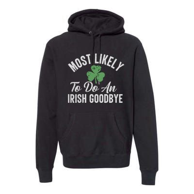 Most Likely To Do An Irish Goodbye Funny St Patricks Day Premium Hoodie