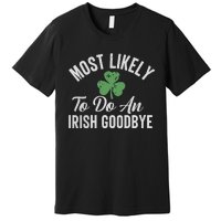 Most Likely To Do An Irish Goodbye Funny St Patricks Day Premium T-Shirt