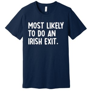 Most Likely To Do An Irish Exit Funny Quote Premium T-Shirt