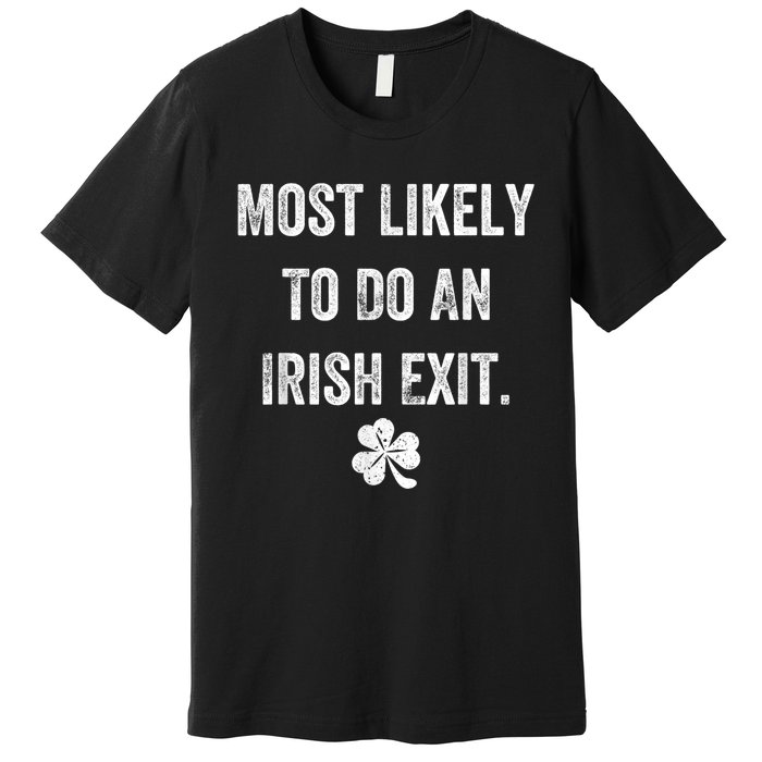 Most Likely To Do An Irish Exit Funny Premium T-Shirt