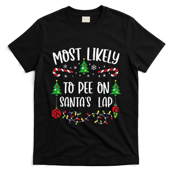 Most Likely To Pee On SantaS Lap Funny Christmas Family Matching Cute Christm T-Shirt