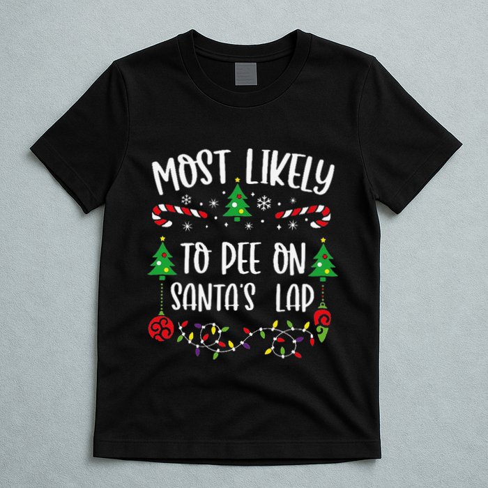 Most Likely To Pee On SantaS Lap Funny Christmas Family Matching Cute Christm T-Shirt