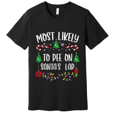 Most Likely To Pee On SantaS Lap Funny Christmas Family Matching Cute Christm Premium T-Shirt