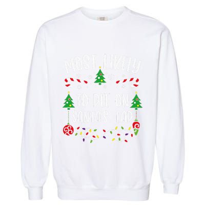 Most Likely To Pee On SantaS Lap Funny Christmas Family Matching Cute Christm Garment-Dyed Sweatshirt