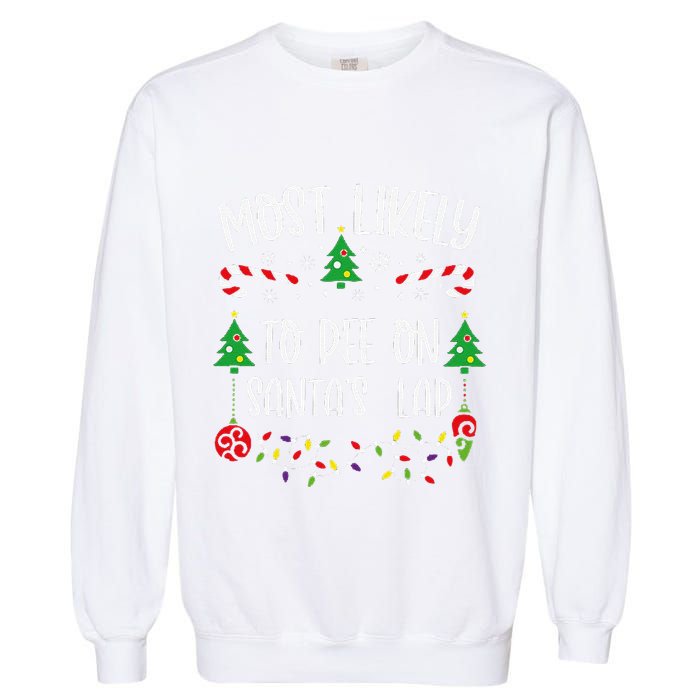 Most Likely To Pee On SantaS Lap Funny Christmas Family Matching Cute Christm Garment-Dyed Sweatshirt