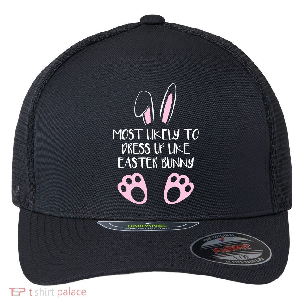 Most Likely To Dress Up Like Easter Bunny Easter Sunday Flexfit Unipanel Trucker Cap