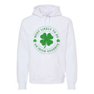 Most Likely To Do An Irish Goodbye St Patricks Day Premium Hoodie