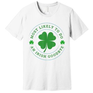 Most Likely To Do An Irish Goodbye St Patricks Day Premium T-Shirt