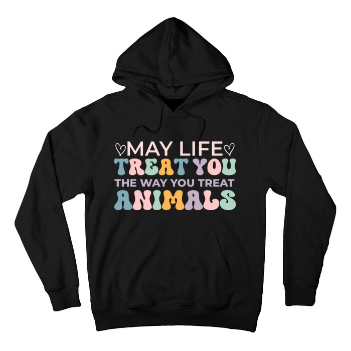 May Life Treat You The Way You Treat Animals Hoodie