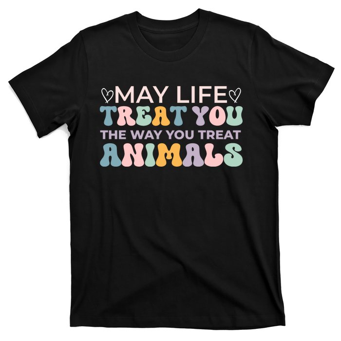 May Life Treat You The Way You Treat Animals T-Shirt