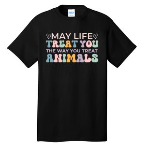 May Life Treat You The Way You Treat Animals Tall T-Shirt