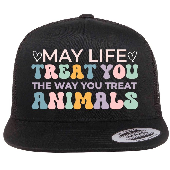 May Life Treat You The Way You Treat Animals Flat Bill Trucker Hat