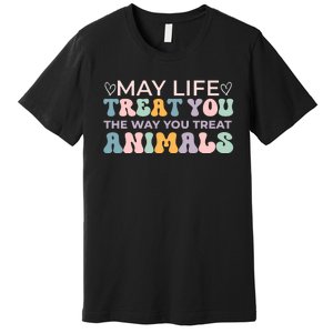 May Life Treat You The Way You Treat Animals Premium T-Shirt