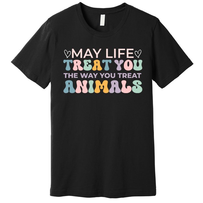 May Life Treat You The Way You Treat Animals Premium T-Shirt