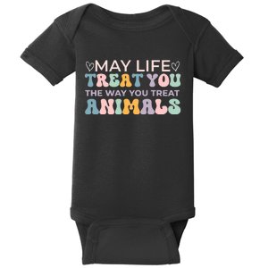 May Life Treat You The Way You Treat Animals Baby Bodysuit