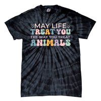 May Life Treat You The Way You Treat Animals Tie-Dye T-Shirt