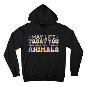 May Life Treat You The Way You Treat Animals Tall Hoodie