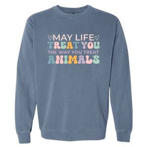 May Life Treat You The Way You Treat Animals Garment-Dyed Sweatshirt