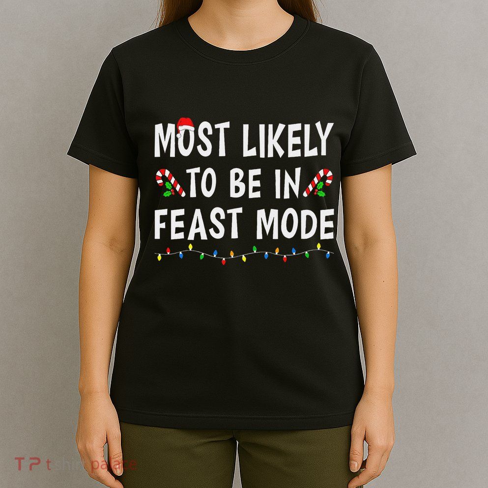 Most Likely To Be In Feast Mode Xmas Funny Family Christmas T-Shirt